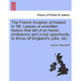 The French Invasion of Ireland in '98. Leaves of Unwritten History That Tell of an Heroic Endeavour and a Lost Opportunity to Throw Off England's Yoke