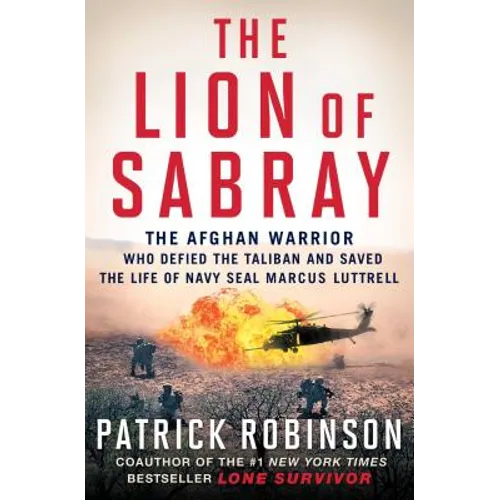 The Lion of Sabray: The Afghan Warrior Who Defied the Taliban and Saved the Life of Navy Seal Marcus Luttrell