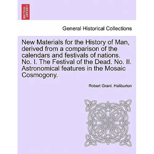 New Materials for the History of Man, Derived from a Comparison of the Calendars and Festivals of Nations. No. I. the Festival of the Dead. No. II. As