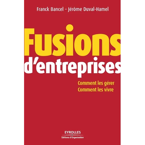 Fusions d'entreprises: Comment les gérer; Comment les vivres
