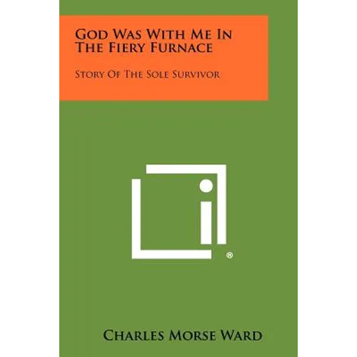 God Was with Me in the Fiery Furnace: Story of the Sole Survivor