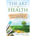 The Art of Health: Simple and Powerful Keys for Creating Health in Your Life