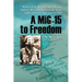 A MiG-15 to Freedom: Memoir of the Wartime North Korean Defector Who First Delivered the Secret Fighter Jet to the Americans in 1953