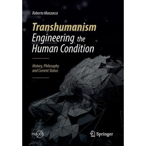 Transhumanism - Engineering the Human Condition: History, Philosophy and Current Status