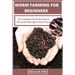 Worm Farming For Beginners: The Complete Guide On How To Set-up And Manage A Worm Farm.