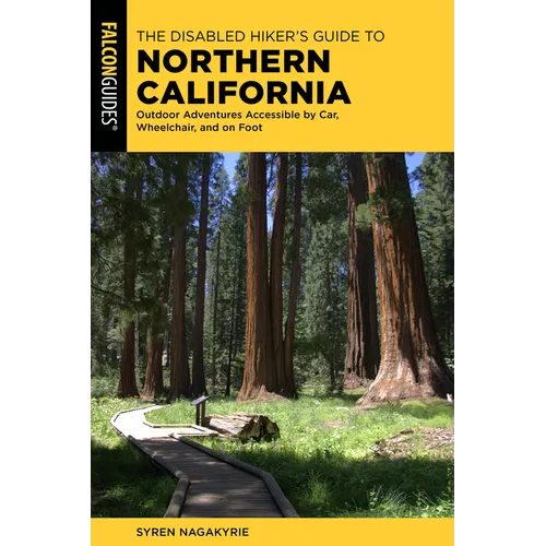 The Disabled Hiker's Guide to Northern California: Outdoor Adventures Accessible by Car, Wheelchair, and on Foot