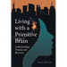 Living with a Primitive Brain: Understanding Trauma and Recovery