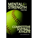 Mental Strength for The Competitive Softball Athlete: Mental toughness for Softball-Mastering Resilience, Confidence, and Comebacks on the Field, Incl