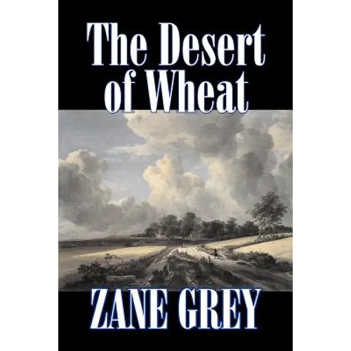 The Desert of Wheat by Zane Grey, Fiction, Westerns