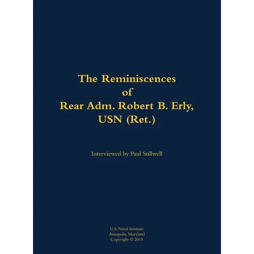 The Reminiscences of Rear Adm. Robert B. Erly, USN (Ret.): 1914-2014