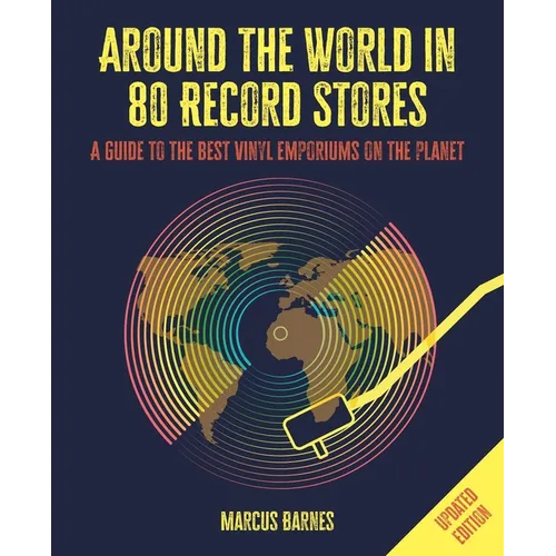 Around the World in 80 Record Stores: Updated Edition: A Guide to the Best Vinyl Emporiums on the Planet