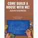 Come Build a House with Me!