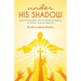 under HIS SHADOW: Intimate Encounters withThe Abiding Presence, As Told by Ordinary Believers