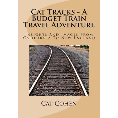 Cat Tracks - A Budget Train Travel Adventure: Insights And Images From California To New England