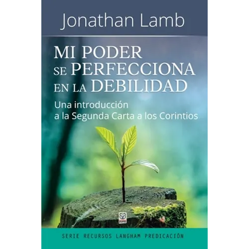 Mi Poder Se Perfecciona En La Debilidad: Una introducción a la Segunda Carta a los Corintios