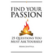Find Your Passion: 25 Questions You Must Ask Yourself