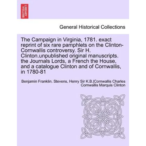 The Campaign in Virginia, 1781. Exact Reprint of Six Rare Pamphlets on the Clinton-Cornwallis Controversy. Sir H. Clinton.Unpublished Original Manuscr