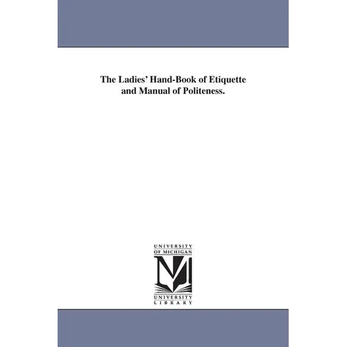 The Ladies' Hand-Book of Etiquette and Manual of Politeness.