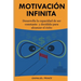 Motivación Infinita: Desarrolla la capacidad de ser constante y decidido para alcanzar el éxito