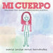 Mi Cuerpo: Para Mama, Papa, Maestras, Orientadoras, Maestros...