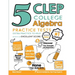 5 CLEP College Algebra Practice Tests: Extra Practice to Help Achieve an Excellent Score
