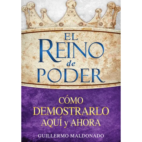 El Reino de Poder: Cómo Demostrarlo Aquí Y Ahora