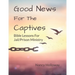 Good News For The Captives: Bible Lessons for Jail/Prison Ministry