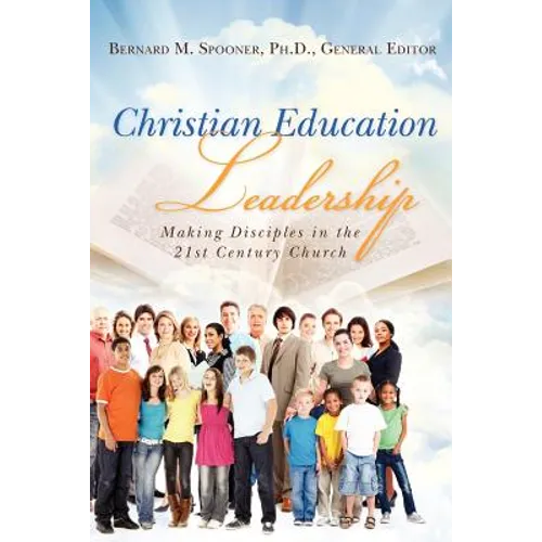 Christian Education Leadership: Making Disciples in the 21st Century Church
