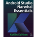 Android Studio Narwhal Essentials - Kotlin Edition: Developing Android Apps Using Android Studio Narwhal and Kotlin