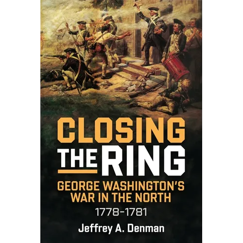 Closing the Ring: George Washington's War in the North, 1778-1781