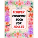Flower Coloring Book For Adults Vol 11: An Adult Coloring Book with Flower Collection, Stress Relieving Flower Designs for Relaxation