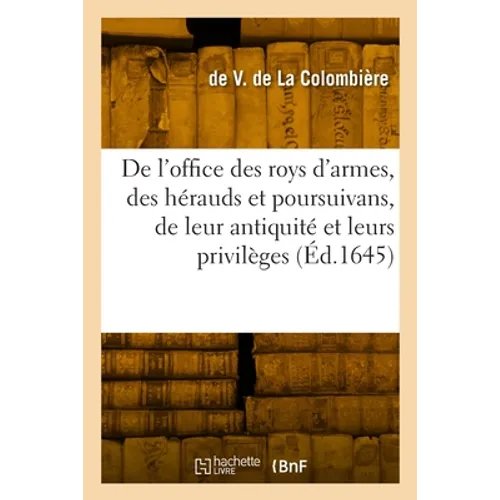De l'office des roys d'armes, des hérauds et des poursuivans, de leur antiquité, de leurs privilèges