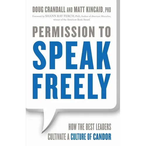Permission to Speak Freely: How the Best Leaders Cultivate a Culture of Candor