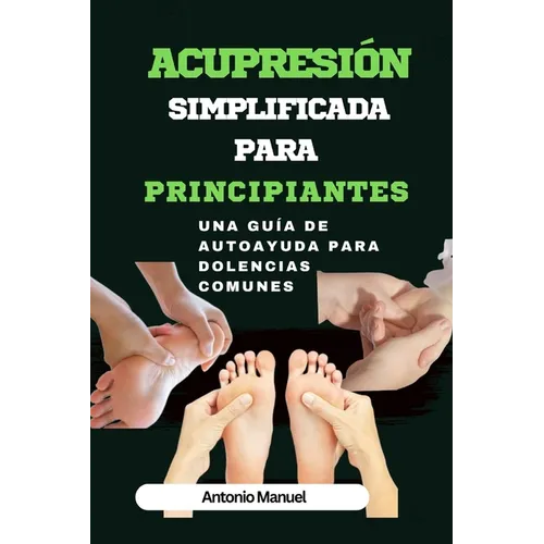 Acupresión simplificada para principiantes: Una guía de Autoayuda para dolencias comunes
