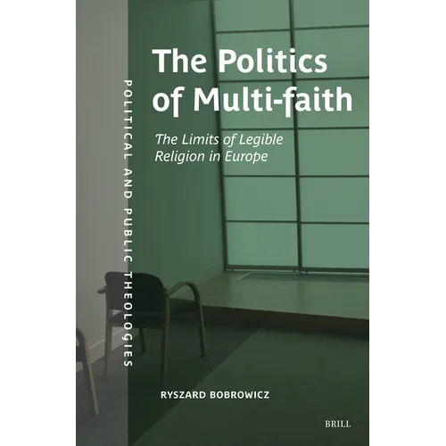 The Politics of Multifaith: The Limits of Legible Religion in Europe