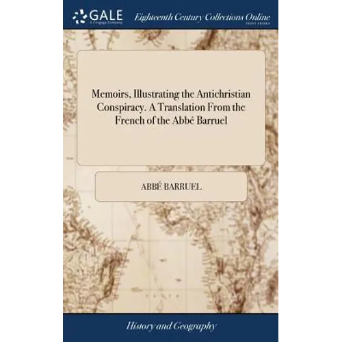 Memoirs, Illustrating the Antichristian Conspiracy. A Translation From the French of the Abbé Barruel