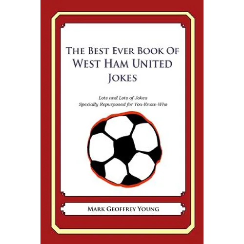 The Best Ever Book of West Ham United Jokes: Lots and Lots of Jokes Specially Repurposed for You-Know-Who