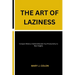 The Art of Laziness: Conquer Dilatory Habits & Elevate Your Productivity to New Heights