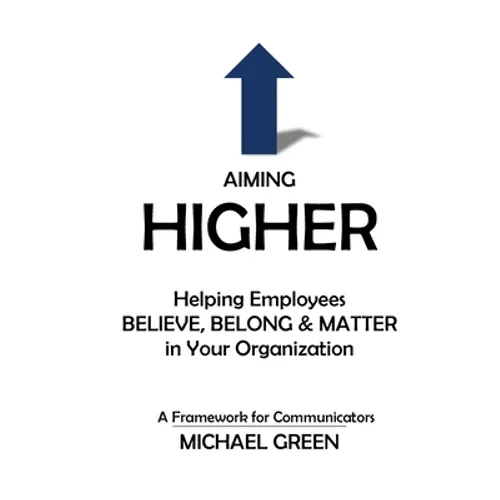 Aiming Higher: Helping Employees Believe, Belong & Matter in Your Organization
