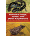 Florida's Frogs, Toads, and Other Amphibians: A Guide to Their Identification and Habits