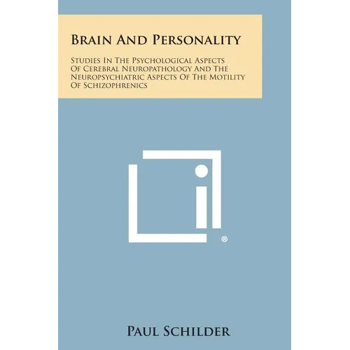 Brain and Personality: Studies in the Psychological Aspects of Cerebral Neuropathology and the Neuropsychiatric Aspects of the Motility of SC