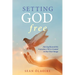 Setting God Free: Moving Beyond the Caricature We've Created in Our Own Image