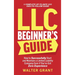 LLC Beginner's Guide: How to Successfully Start and Maintain a Limited Liability Company Even if You've Got Zero Experience (A Complete Up-t