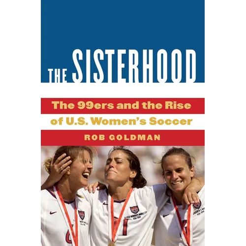 The Sisterhood: The 99ers and the Rise of U.S. Women's Soccer