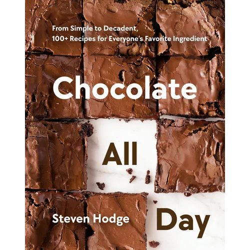 Chocolate All Day: From Simple to Decadent, 100+ Recipes for Everyone's Favorite Ingredient