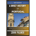 A Brief History of Portugal: A Journey Through Centuries of Discovery, Conquest, and Cultural Renaissance From Conquest to Colonization, the Rich T
