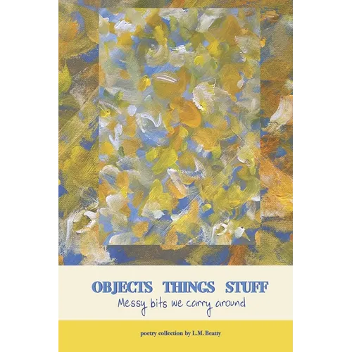 Objects Things Stuff: Messy Bits We Carry Around