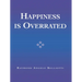 Happiness Is Overrated