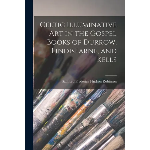 Celtic Illuminative Art in the Gospel Books of Durrow, Lindisfarne, and Kells