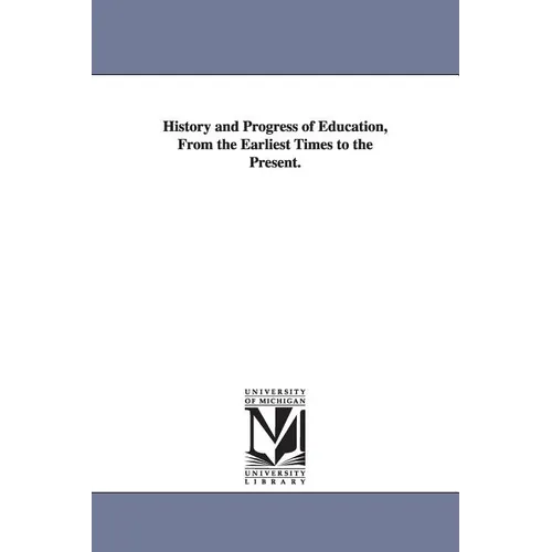 History and Progress of Education, from the Earliest Times to the Present.